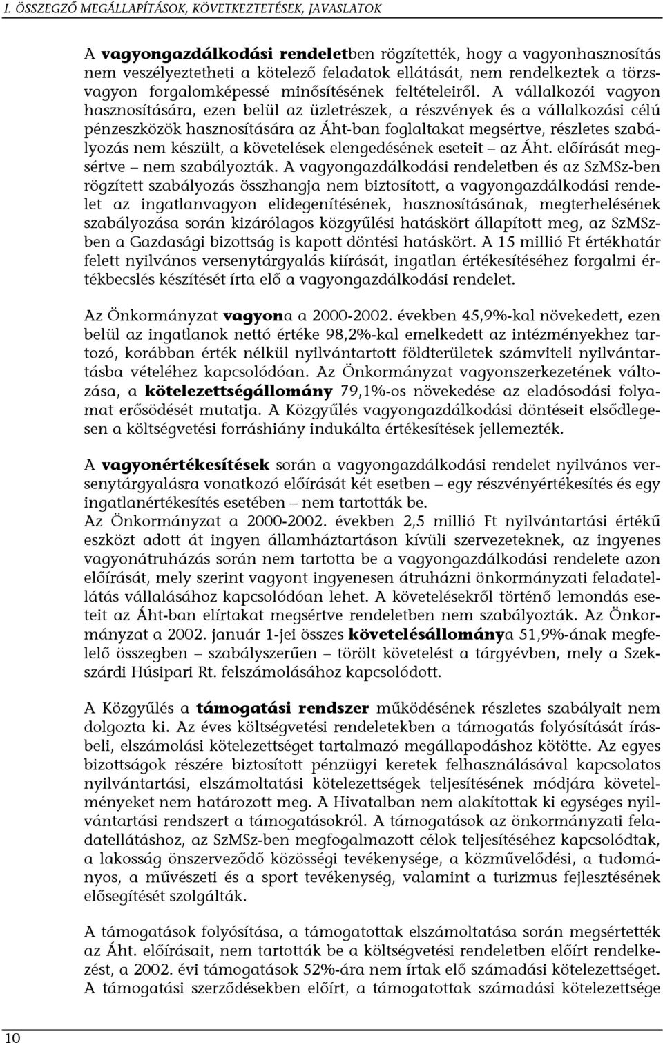 A vállalkozói vagyon hasznosítására, ezen belül az üzletrészek, a részvények és a vállalkozási célú pénzeszközök hasznosítására az Áht-ban foglaltakat megsértve, részletes szabályozás nem készült, a