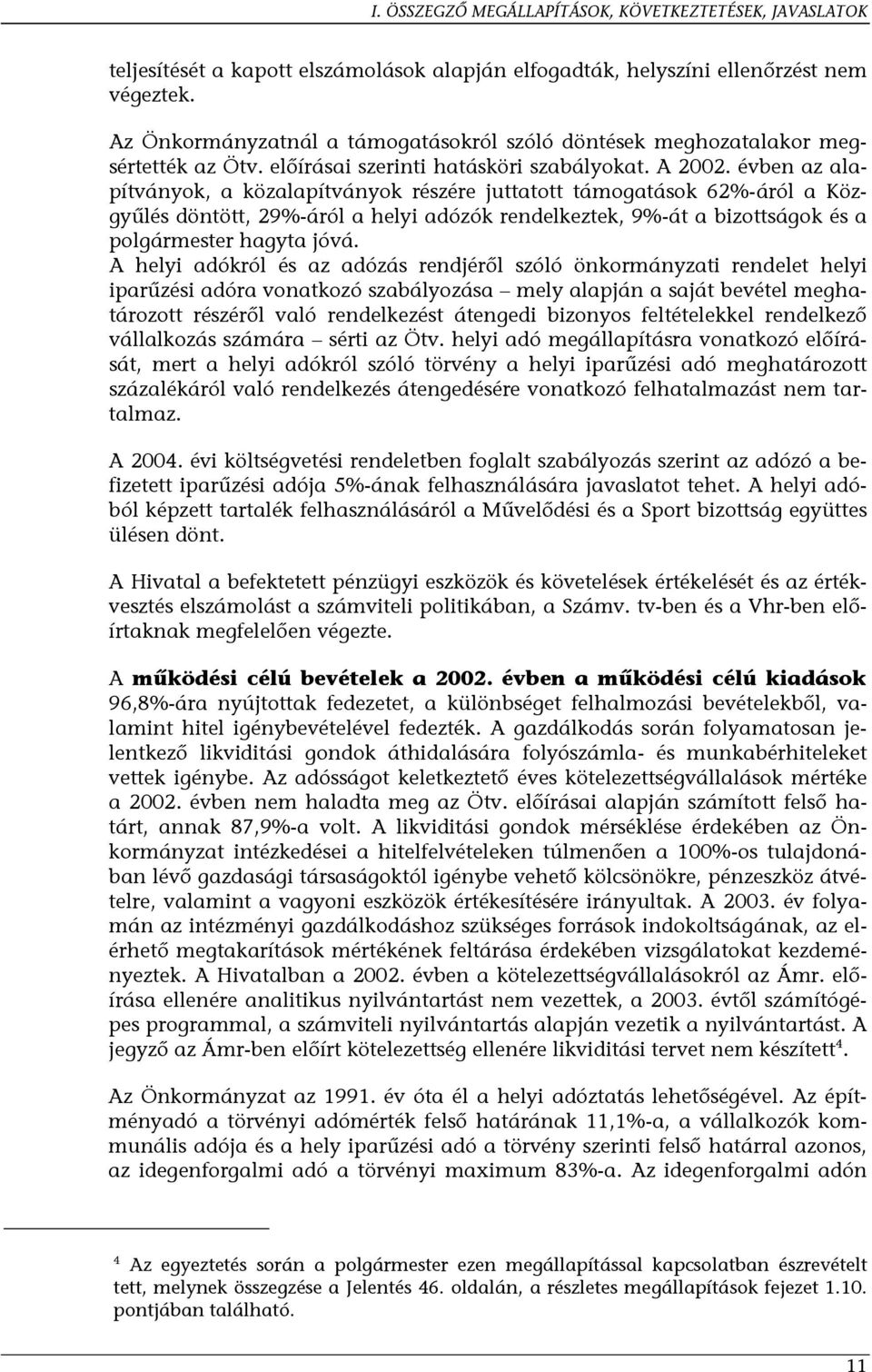 évben az alapítványok, a közalapítványok részére juttatott támogatások 62%-áról a Közgyűlés döntött, 29%-áról a helyi adózók rendelkeztek, 9%-át a bizottságok és a polgármester hagyta jóvá.