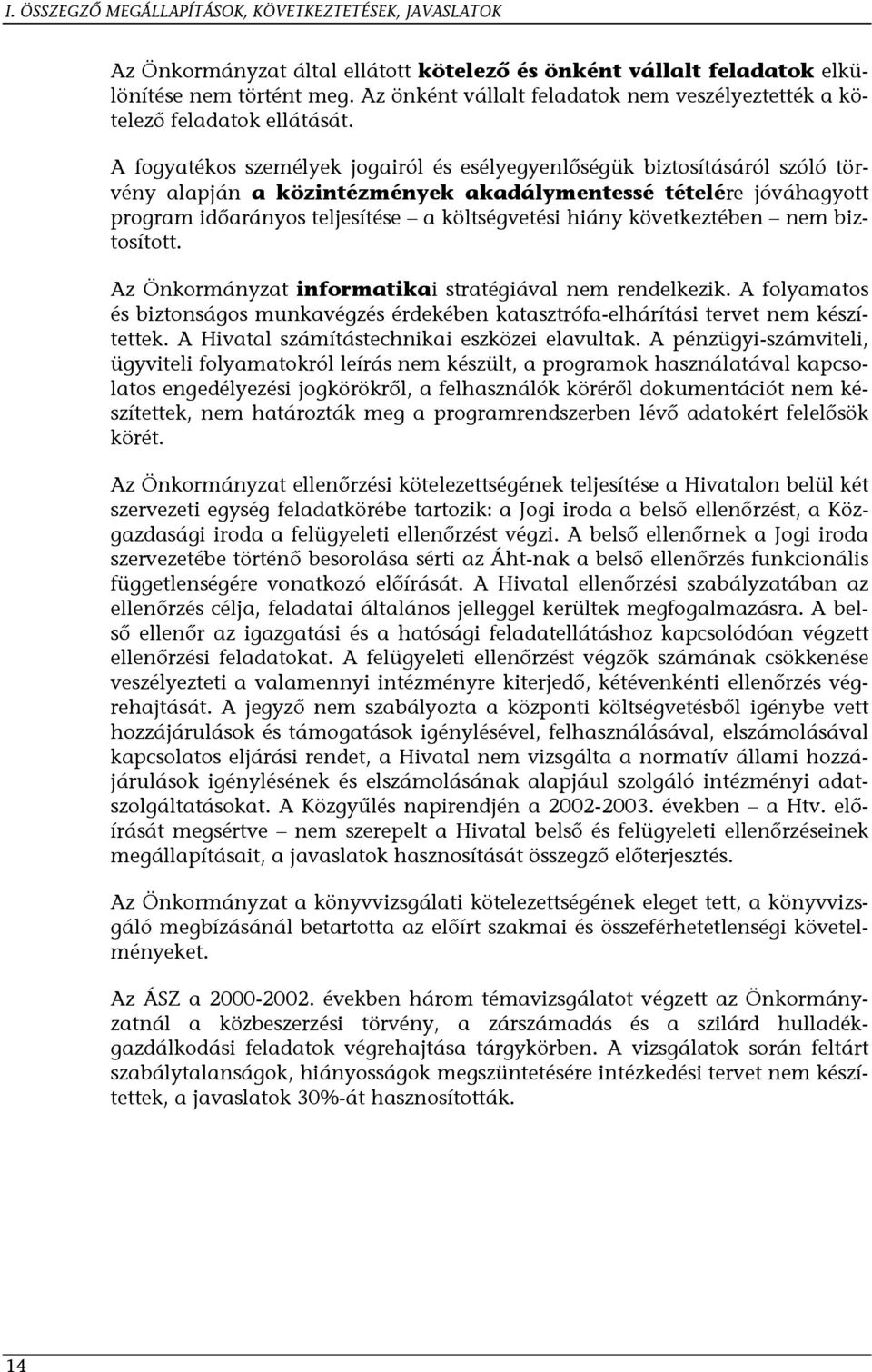 A fogyatékos személyek jogairól és esélyegyenlőségük biztosításáról szóló törvény alapján a közintézmények akadálymentessé tételére jóváhagyott program időarányos teljesítése a költségvetési hiány