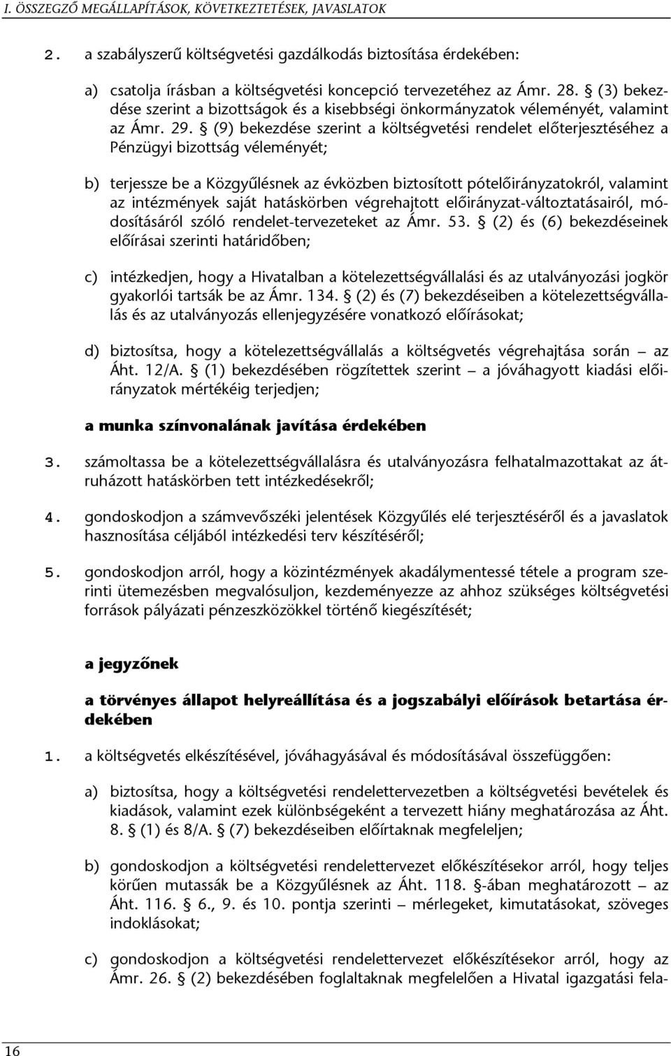 (9) bekezdése szerint a költségvetési rendelet előterjesztéséhez a Pénzügyi bizottság véleményét; terjessze be a Közgyűlésnek az évközben biztosított pótelőirányzatokról, valamint az intézmények