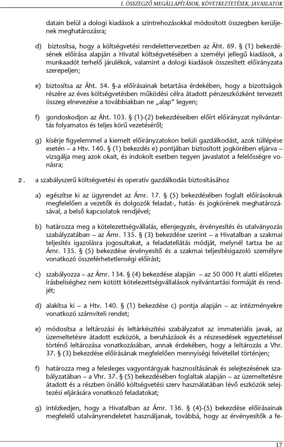 (1) bekezdésének előírása alapján a Hivatal költségvetésében a személyi jellegű kiadások, a munkaadót terhelő járulékok, valamint a dologi kiadások összesített előirányzata szerepeljen; biztosítsa az