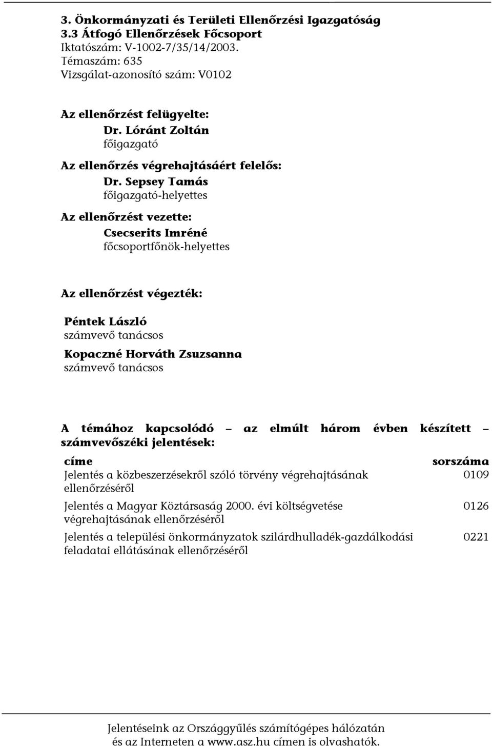 Sepsey Tamás főigazgató-helyettes Az ellenőrzést vezette: Csecserits Imréné főcsoportfőnök-helyettes Az ellenőrzést végezték: Péntek László számvevő tanácsos Kopaczné Horváth Zsuzsanna számvevő