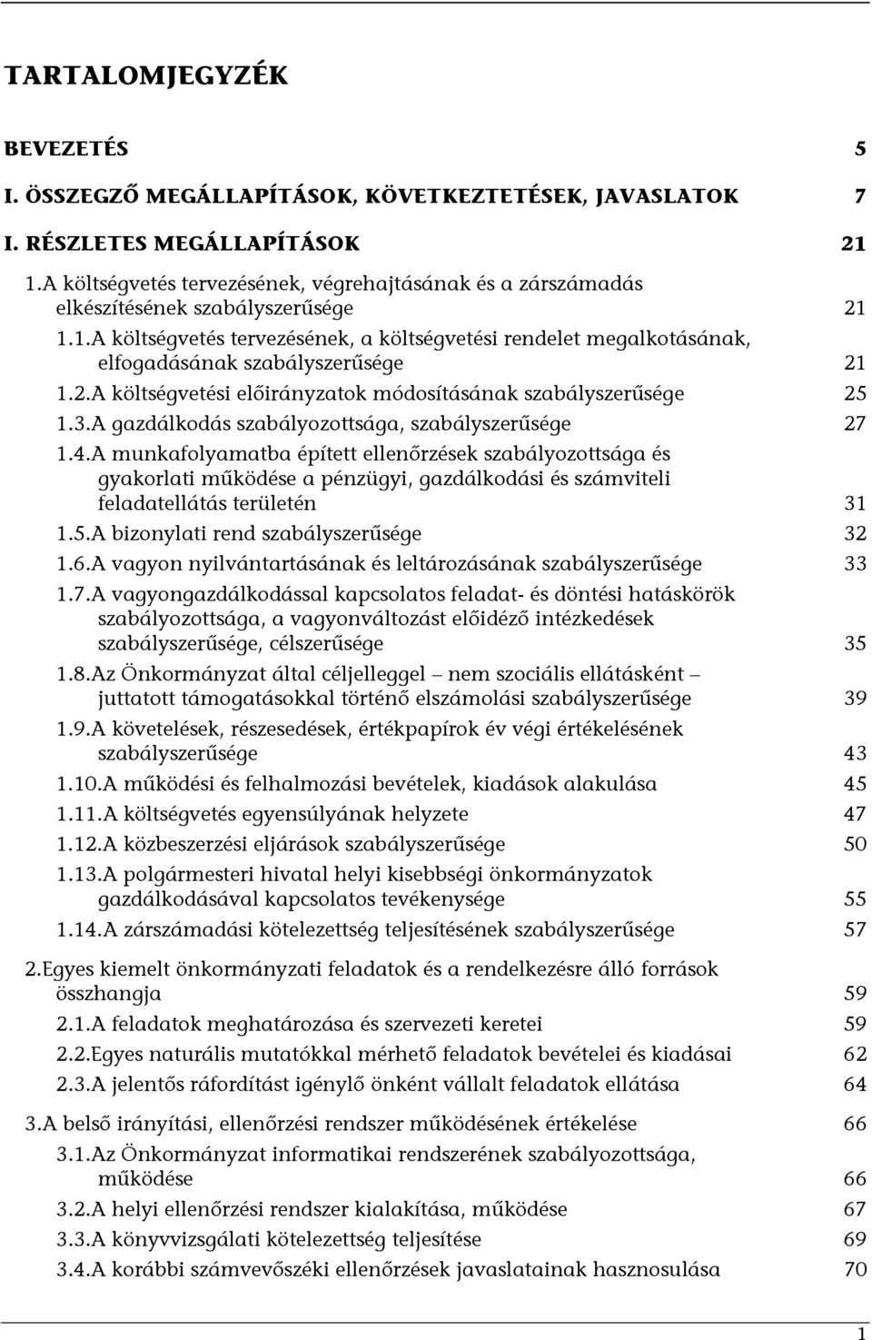 1.1.A költségvetés tervezésének, a költségvetési rendelet megalkotásának, elfogadásának szabályszerűsége 21 1.2.A költségvetési előirányzatok módosításának szabályszerűsége 25 1.3.