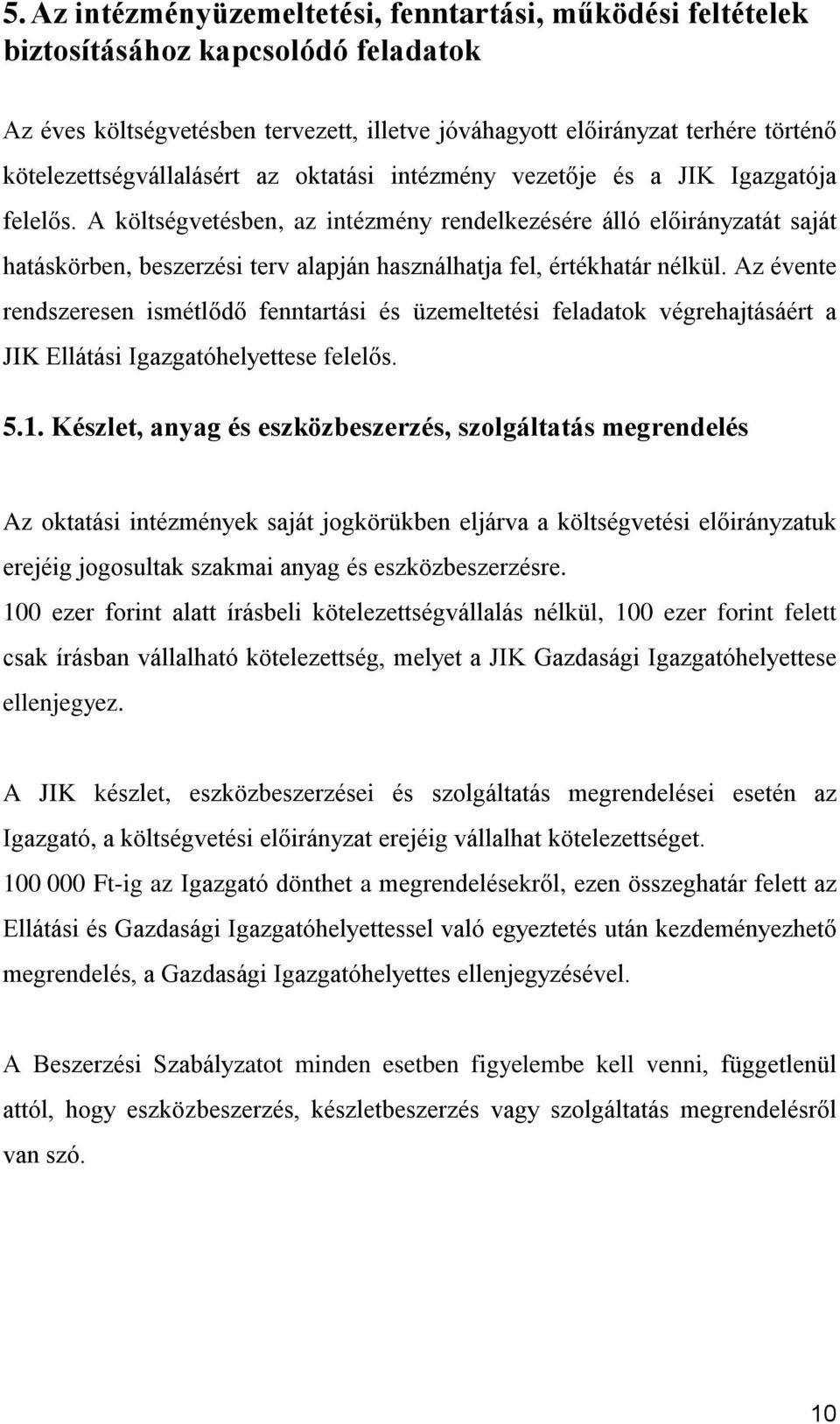 A költségvetésben, az intézmény rendelkezésére álló előirányzatát saját hatáskörben, beszerzési terv alapján használhatja fel, értékhatár nélkül.