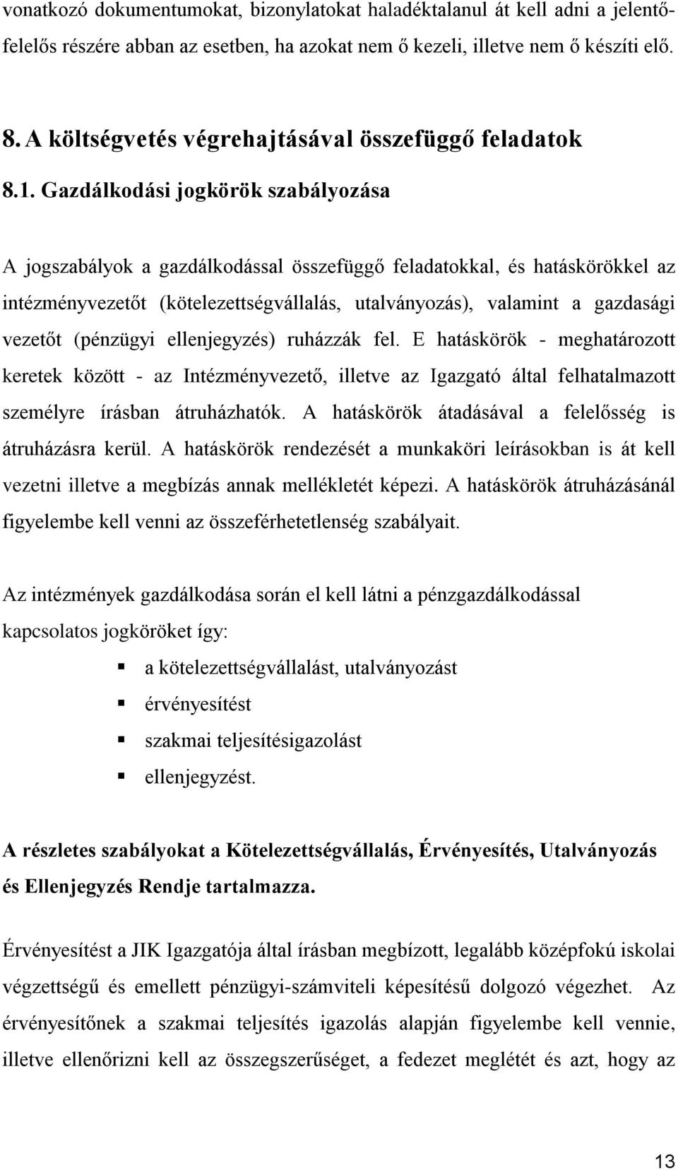 Gazdálkodási jogkörök szabályozása A jogszabályok a gazdálkodással összefüggő feladatokkal, és hatáskörökkel az intézményvezetőt (kötelezettségvállalás, utalványozás), valamint a gazdasági vezetőt