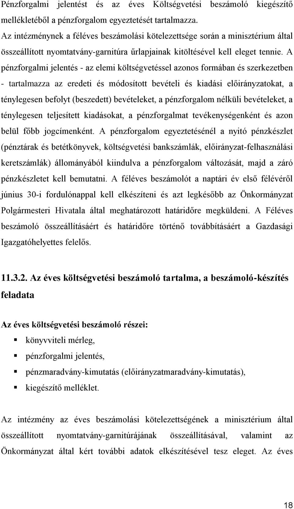 A pénzforgalmi jelentés - az elemi költségvetéssel azonos formában és szerkezetben - tartalmazza az eredeti és módosított bevételi és kiadási előirányzatokat, a ténylegesen befolyt (beszedett)