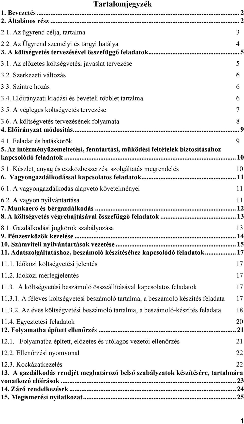 Előirányzat módosítás... 9 4.1. Feladat és hatáskörök 9 5. Az intézményüzemeltetési, fenntartási, működési feltételek biztosításához kapcsolódó feladatok... 10 5.1. Készlet, anyag és eszközbeszerzés, szolgáltatás megrendelés 10 6.