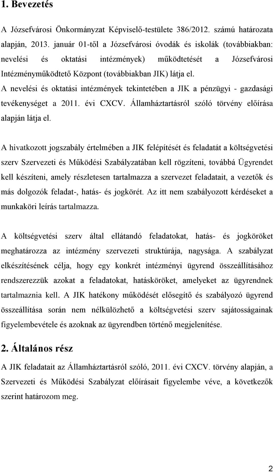 A nevelési és oktatási intézmények tekintetében a JIK a pénzügyi - gazdasági tevékenységet a 2011. évi CXCV. Államháztartásról szóló törvény előírása alapján látja el.