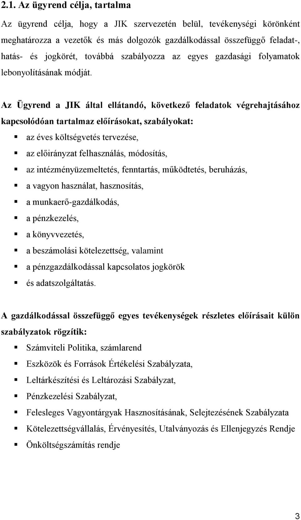 Az Ügyrend a JIK által ellátandó, következő feladatok végrehajtásához kapcsolódóan tartalmaz előírásokat, szabályokat: az éves költségvetés tervezése, az előirányzat felhasználás, módosítás, az