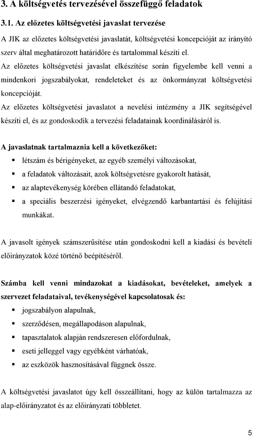 Az előzetes költségvetési javaslat elkészítése során figyelembe kell venni a mindenkori jogszabályokat, rendeleteket és az önkormányzat költségvetési koncepcióját.