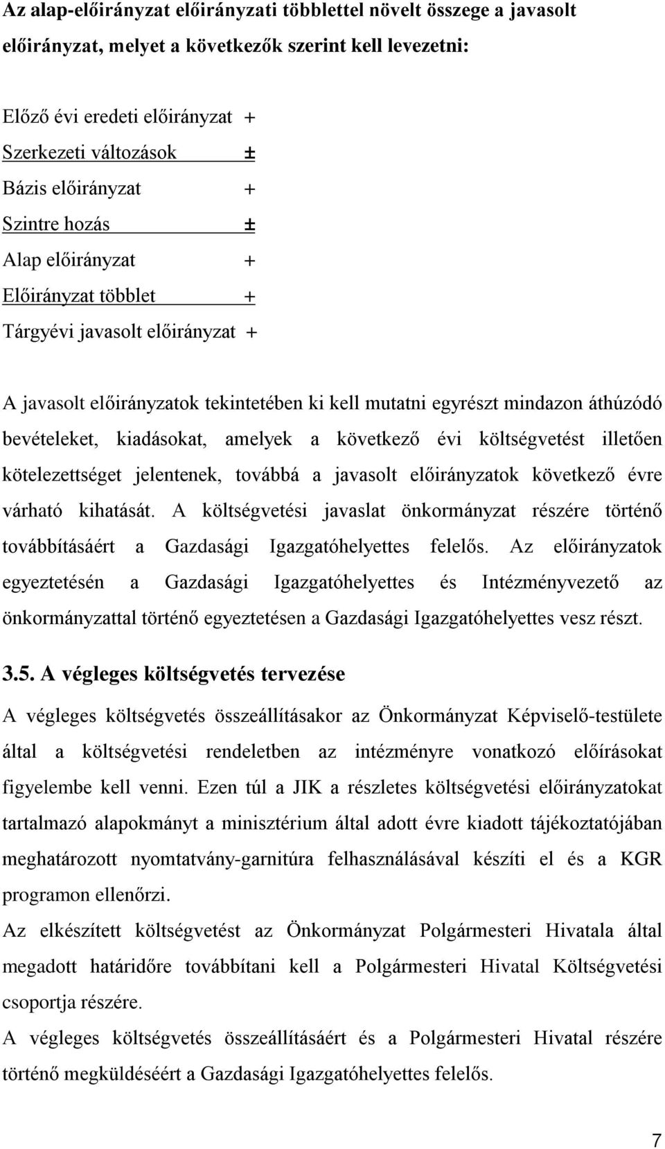 kiadásokat, amelyek a következő évi költségvetést illetően kötelezettséget jelentenek, továbbá a javasolt előirányzatok következő évre várható kihatását.