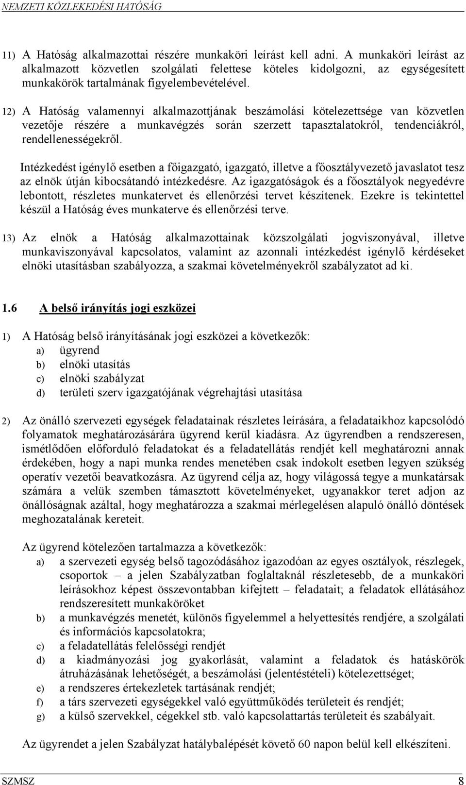 12) A Hatóság valamennyi alkalmazottjának beszámolási kötelezettsége van közvetlen vezetője részére a munkavégzés során szerzett tapasztalatokról, tendenciákról, rendellenességekről.