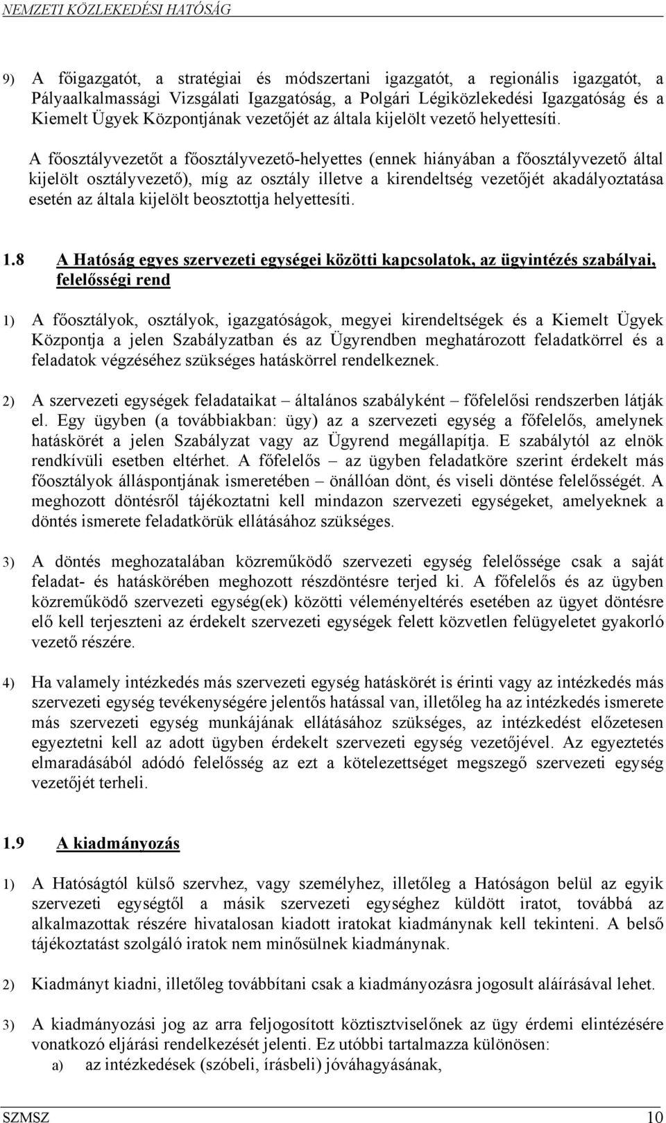 A főosztályvezetőt a főosztályvezető-helyettes (ennek hiányában a főosztályvezető által kijelölt osztályvezető), míg az osztály illetve a kirendeltség vezetőjét akadályoztatása esetén az általa