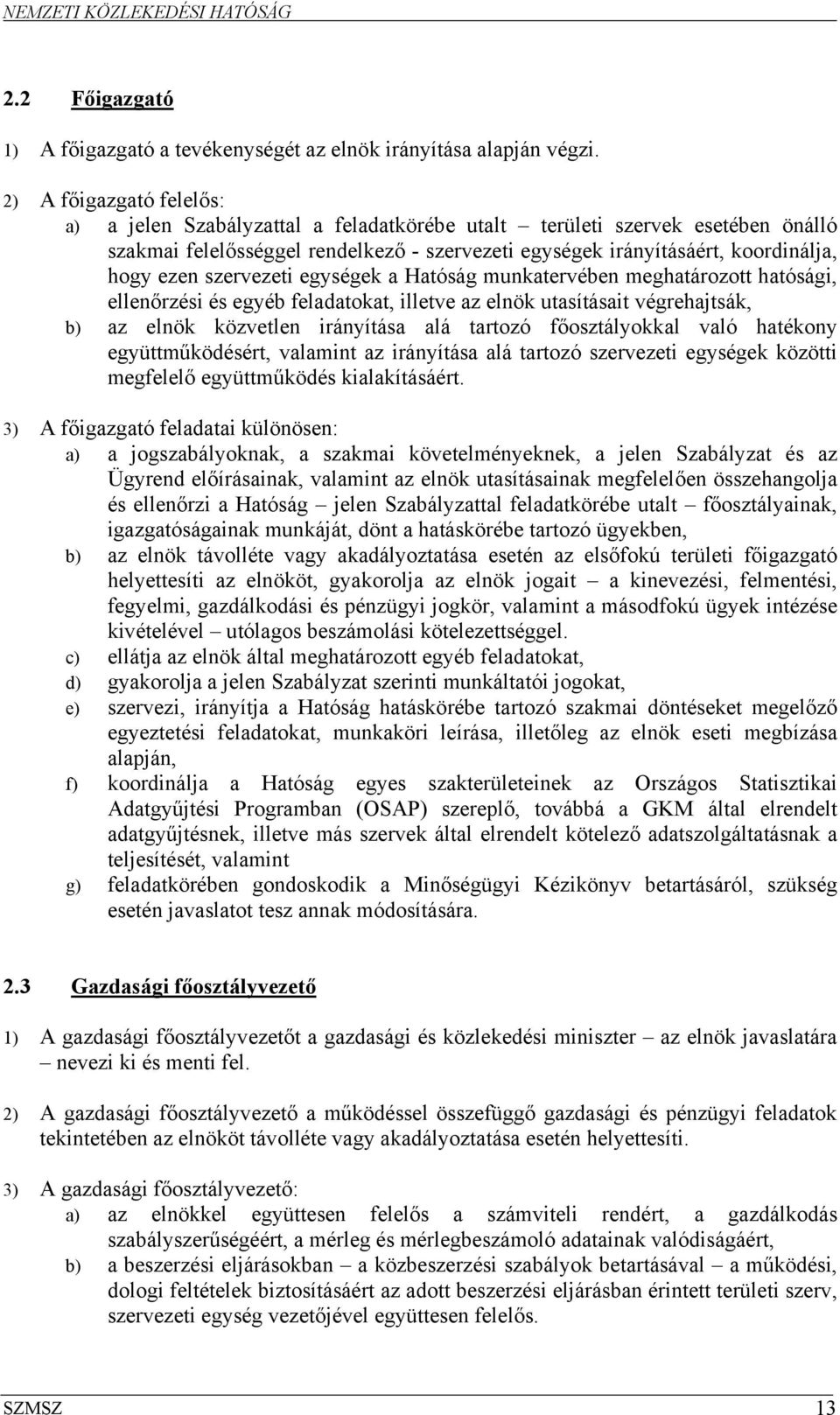 szervezeti egységek a Hatóság munkatervében meghatározott hatósági, ellenőrzési és egyéb feladatokat, illetve az elnök utasításait végrehajtsák, b) az elnök közvetlen irányítása alá tartozó