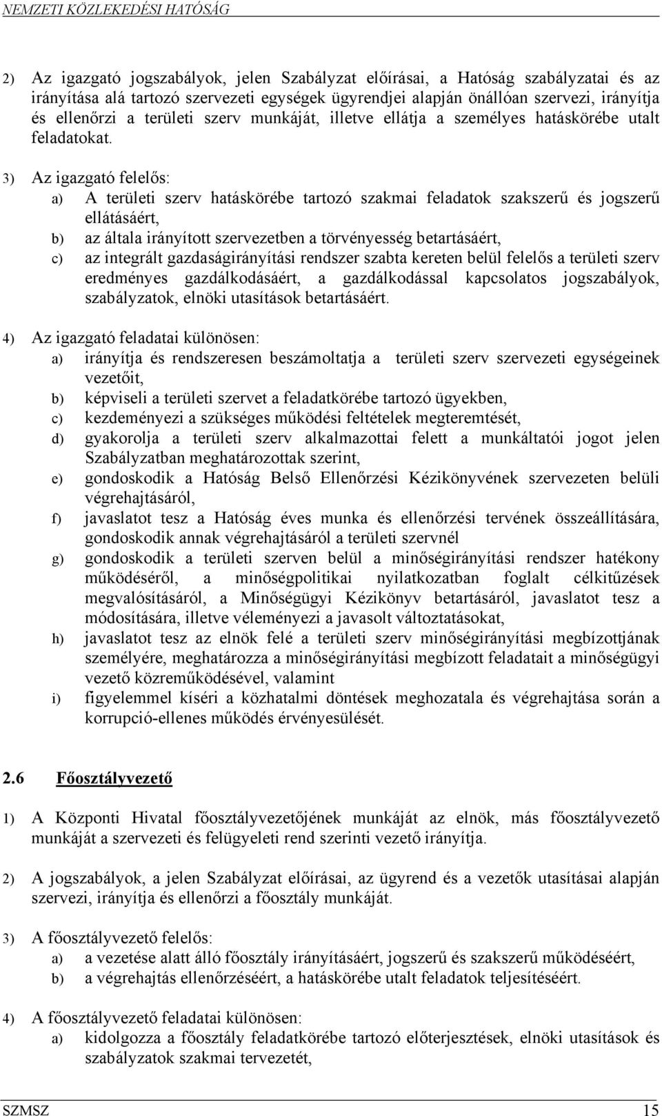 3) Az igazgató felelős: a) A területi szerv hatáskörébe tartozó szakmai feladatok szakszerű és jogszerű ellátásáért, b) az általa irányított szervezetben a törvényesség betartásáért, c) az integrált