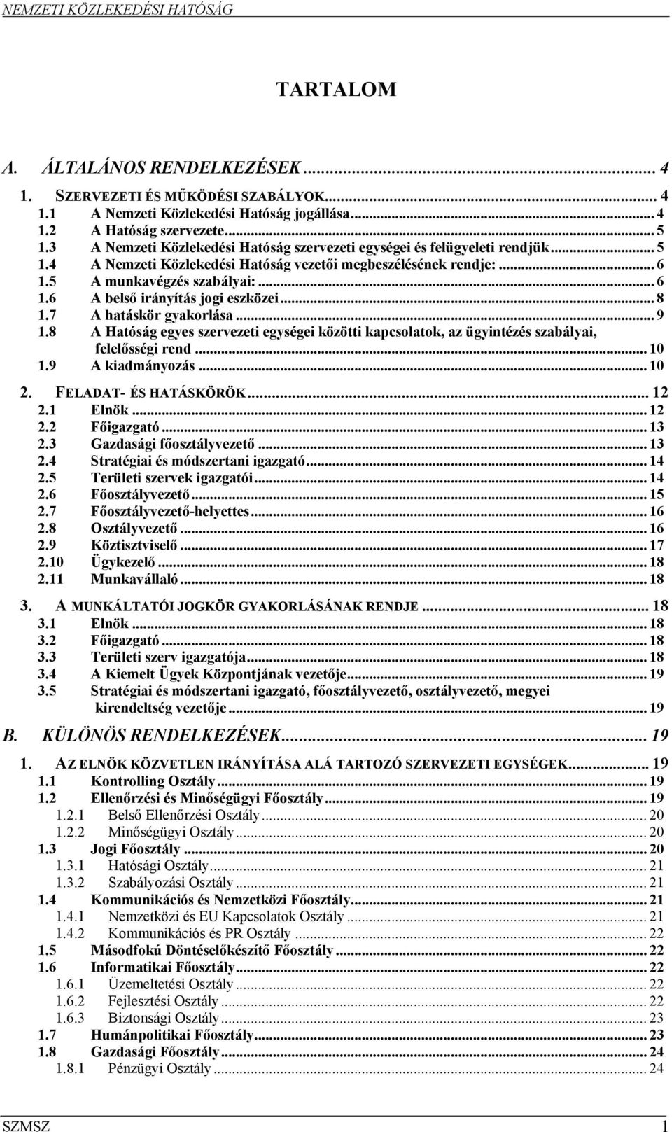 .. 8 1.7 A hatáskör gyakorlása... 9 1.8 A Hatóság egyes szervezeti egységei közötti kapcsolatok, az ügyintézés szabályai, felelősségi rend... 10 1.9 A kiadmányozás... 10 2. FELADAT- ÉS HATÁSKÖRÖK.