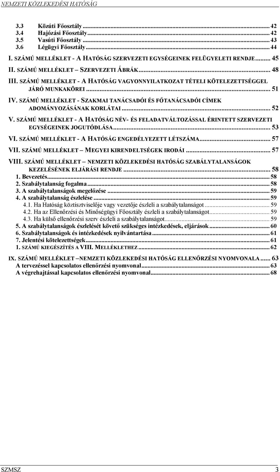 SZÁMÚ MELLÉKLET - A HATÓSÁG NÉV- ÉS FELADATVÁLTOZÁSSAL ÉRINTETT SZERVEZETI EGYSÉGEINEK JOGUTÓDLÁSA... 53 VI. SZÁMÚ MELLÉKLET - A HATÓSÁG ENGEDÉLYEZETT LÉTSZÁMA... 57 VII.