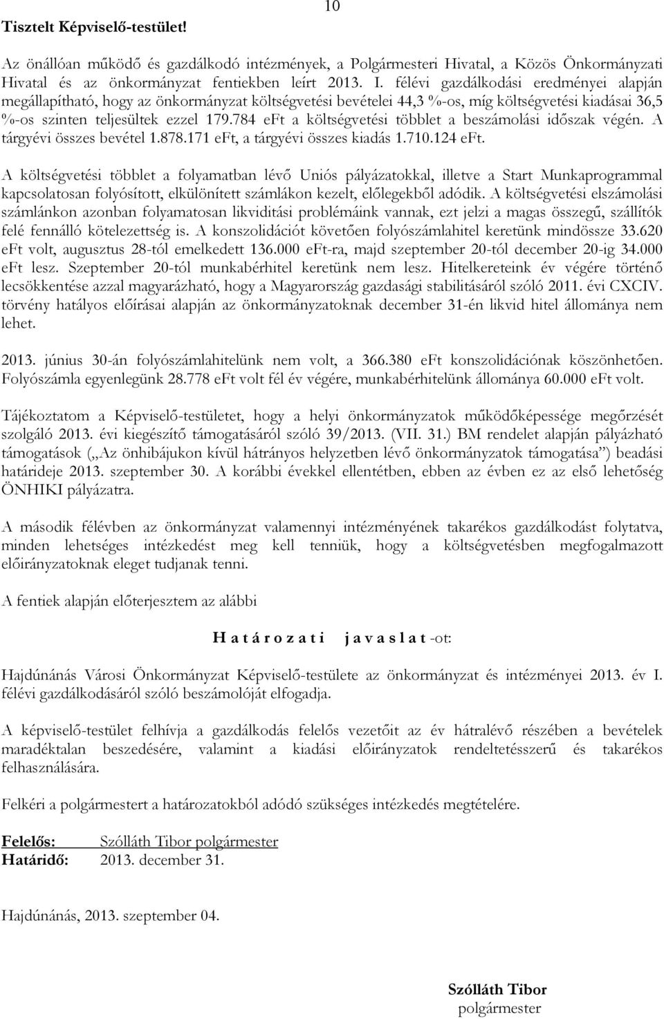 784 eft a költségvetési többlet a beszámolási idıszak végén. A tárgyévi összes bevétel 1.878.171 eft, a tárgyévi összes kiadás 1.710.124 eft.