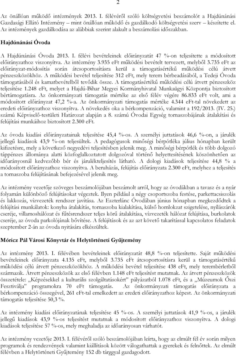 félévi bevételeinek elıirányzatát 47 %-on teljesítette a módosított elıirányzathoz viszonyítva. Az intézmény 3.935 eft mőködési bevételt tervezett, melybıl 3.