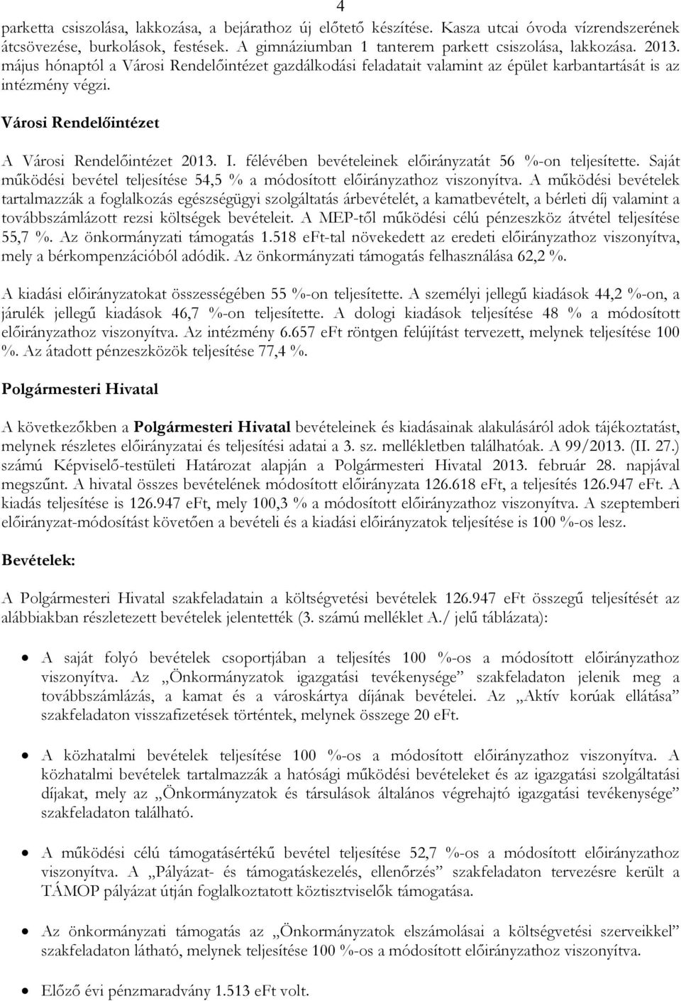 félévében bevételeinek elıirányzatát 56 %-on teljesítette. Saját mőködési bevétel teljesítése 54,5 % a módosított elıirányzathoz viszonyítva.