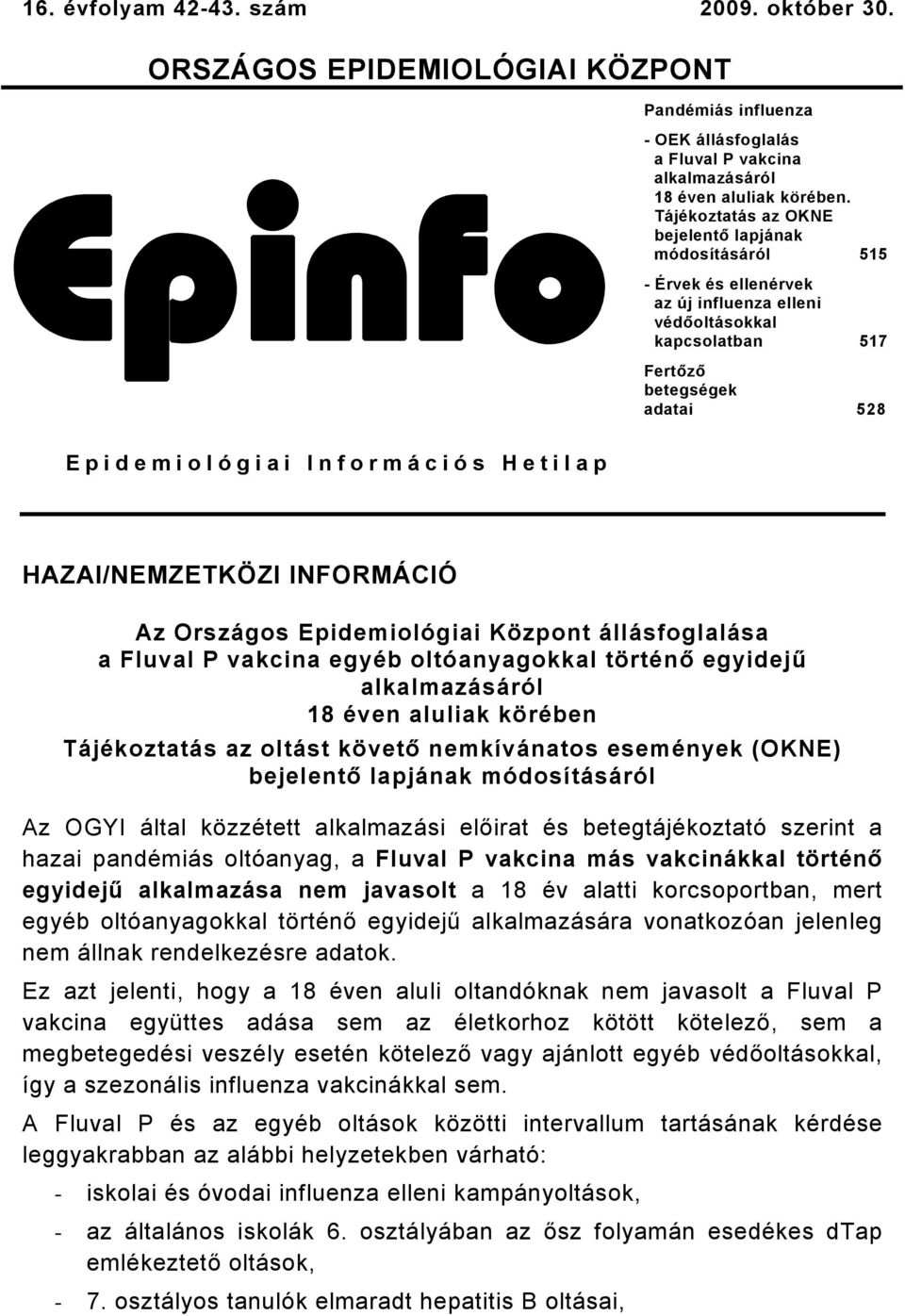 HAZAI/NEMZETKÖZI INFORMÁCIÓ Az Országos Epidemiológiai Központ állásfoglalása a Fluval P vakcina egyéb oltóanyagokkal történő egyidejű alkalmazásáról 8 éven aluliak körében Tájékoztatás az oltást