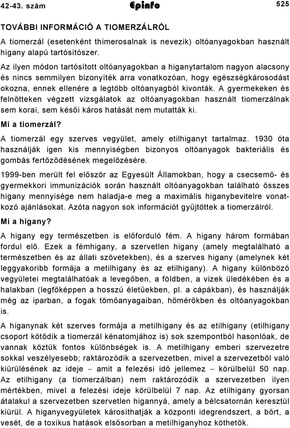 kivonták. A gyermekeken és felnőtteken végzett vizsgálatok az oltóanyagokban használt tiomerzálnak sem korai, sem késői káros hatását nem mutatták ki. Mi a tiomerzál?