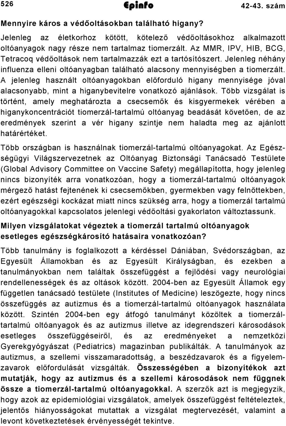 A jelenleg használt oltóanyagokban előforduló higany mennyisége jóval alacsonyabb, mint a higanybevitelre vonatkozó ajánlások.