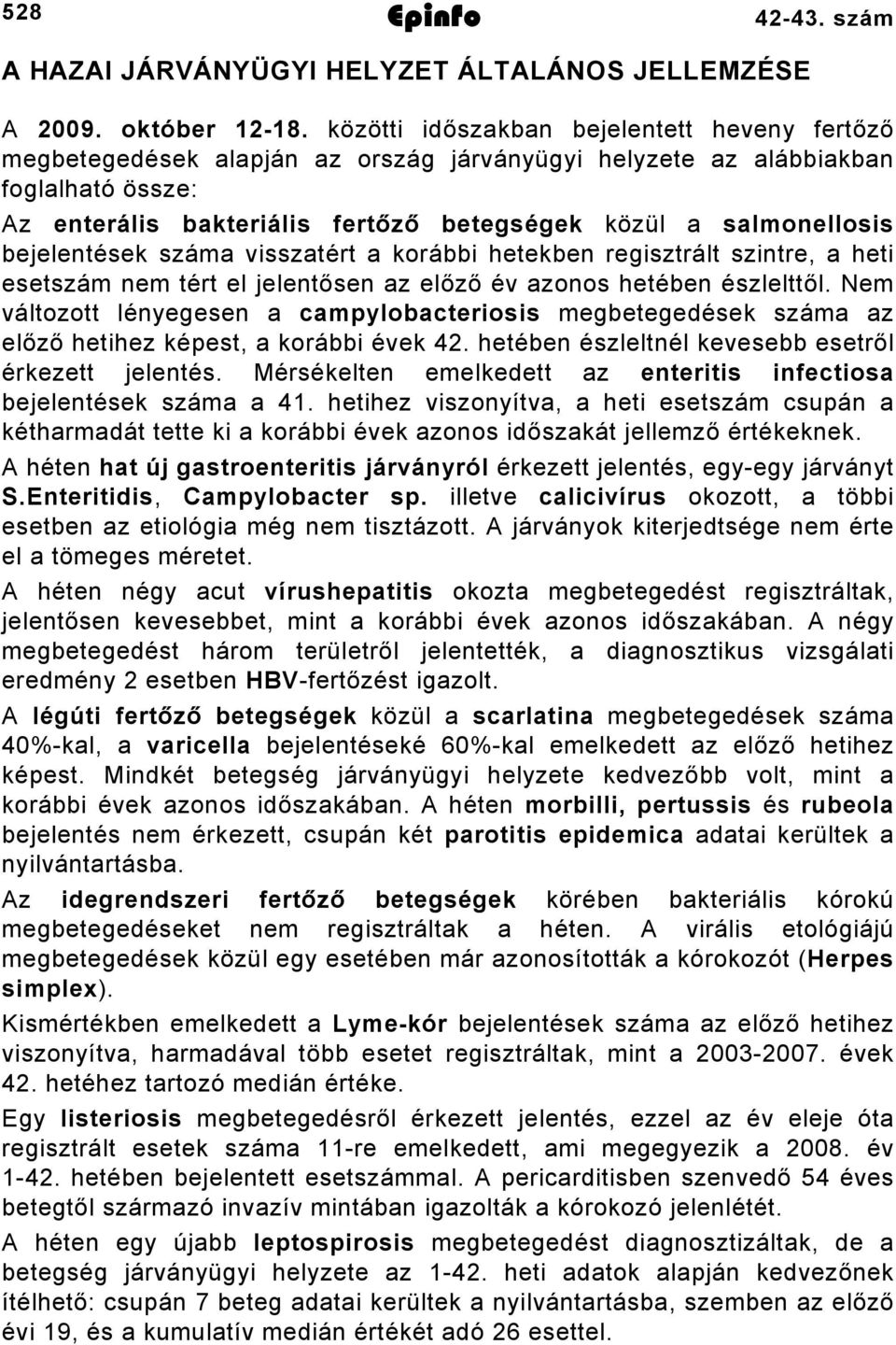 bejelentések száma visszatért a korábbi hetekben regisztrált szintre, a heti esetszám nem tért el jelentősen az előző év azonos hetében észlelttől.