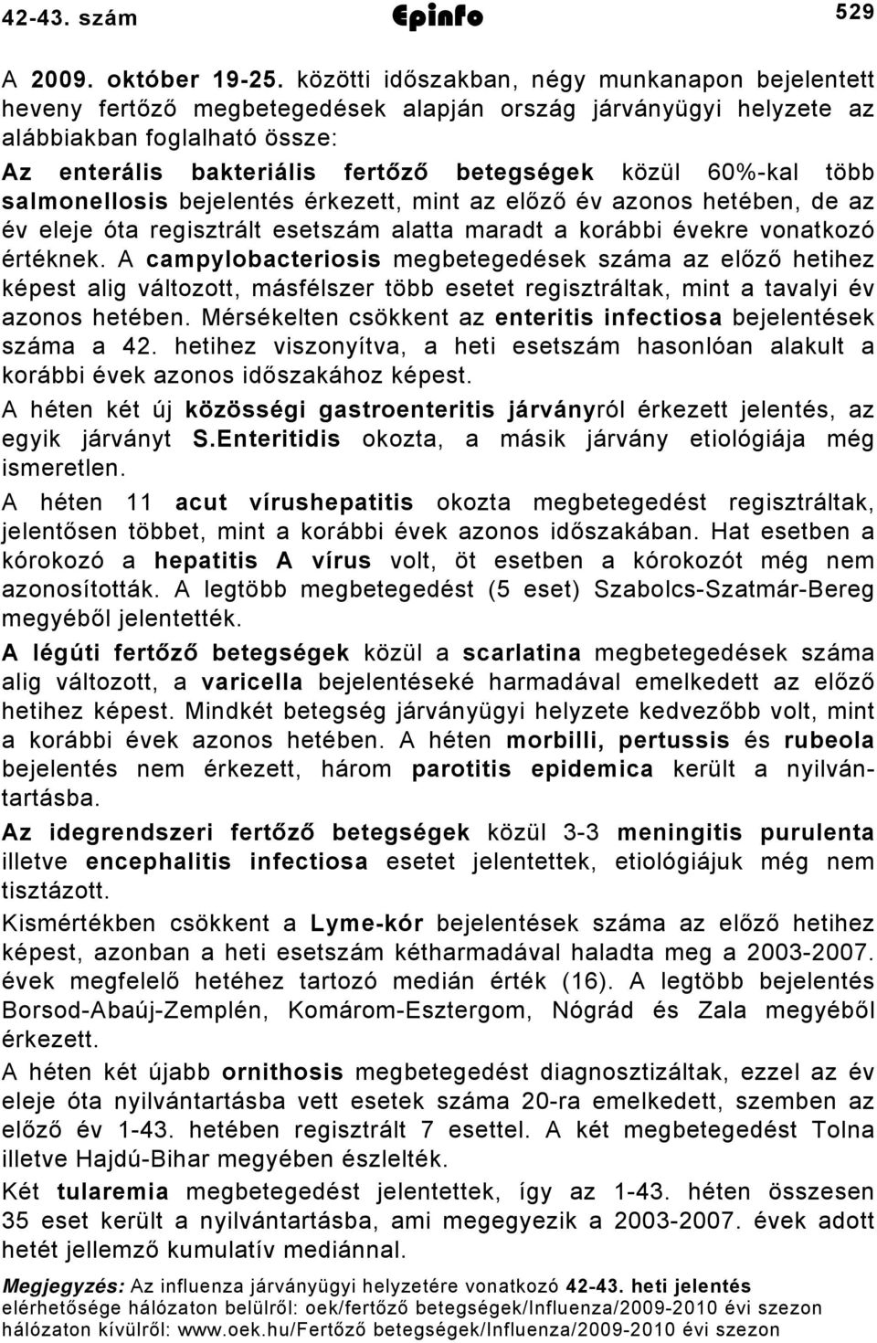 60%kal több salmonellosis bejelentés érkezett, mint az előző év azonos hetében, de az év eleje óta regisztrált esetszám alatta maradt a korábbi évekre vonatkozó értéknek.