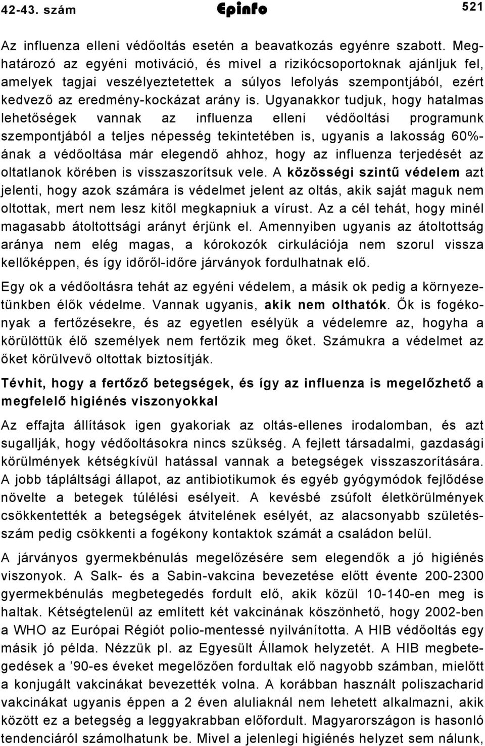 Ugyanakkor tudjuk, hogy hatalmas lehetőségek vannak az influenza elleni védőoltási programunk szempontjából a teljes népesség tekintetében is, ugyanis a lakosság 60% ának a védőoltása már elegendő