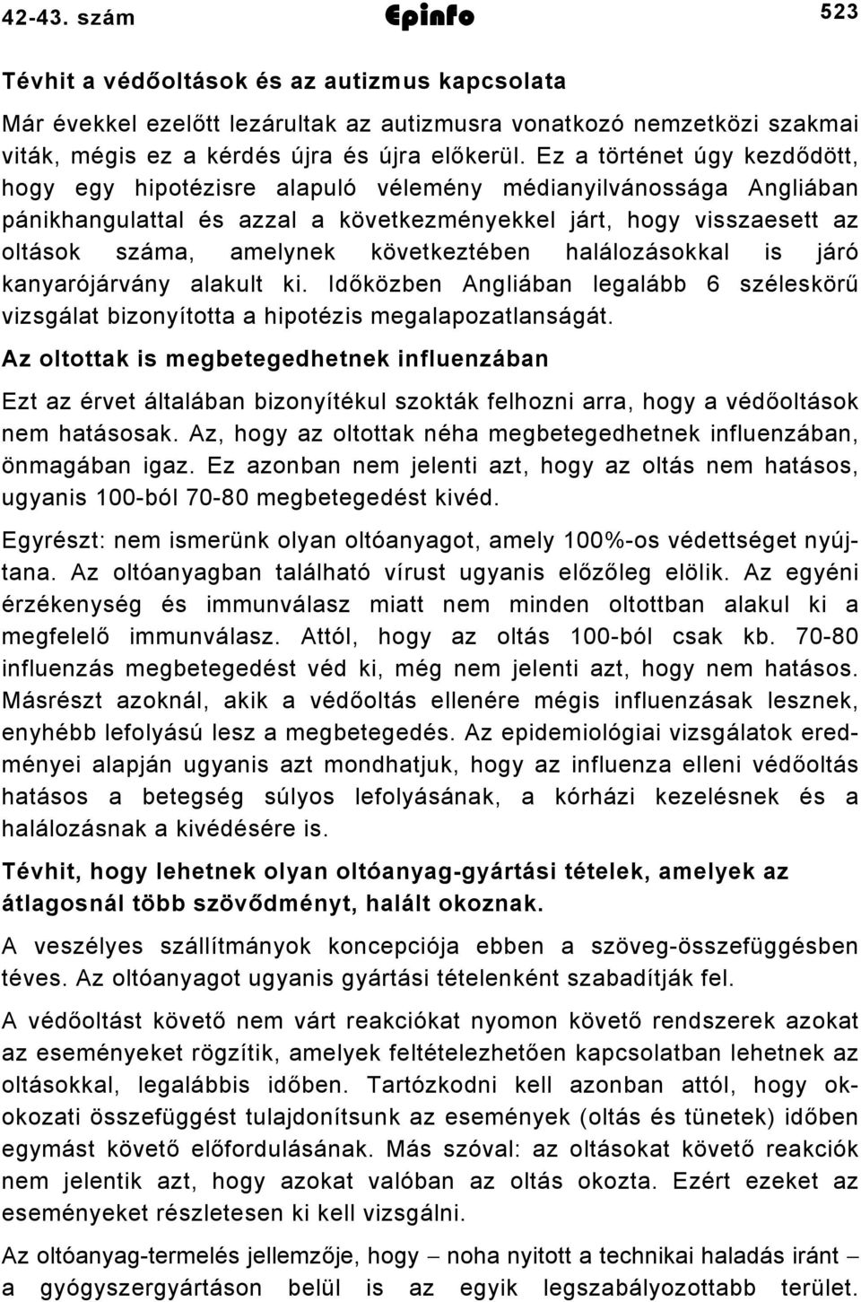 következtében halálozásokkal is járó kanyarójárvány alakult ki. Időközben Angliában legalább 6 széleskörű vizsgálat bizonyította a hipotézis megalapozatlanságát.