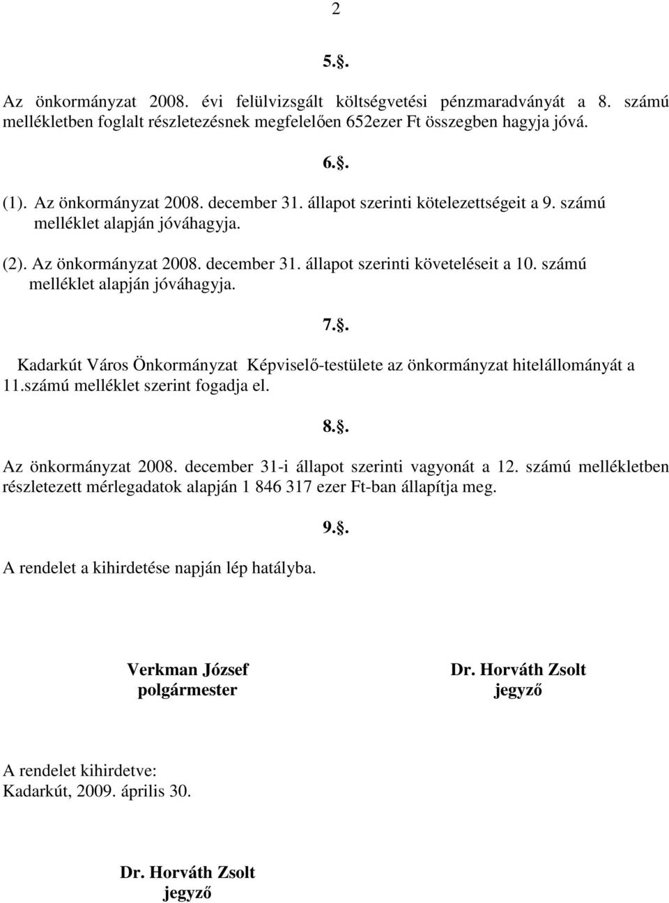 számú melléklet szerint fogadja el. 6.. 7.. 8.. Az önkormányzat 2008. december 31-i állapot szerinti vagyonát a 12.