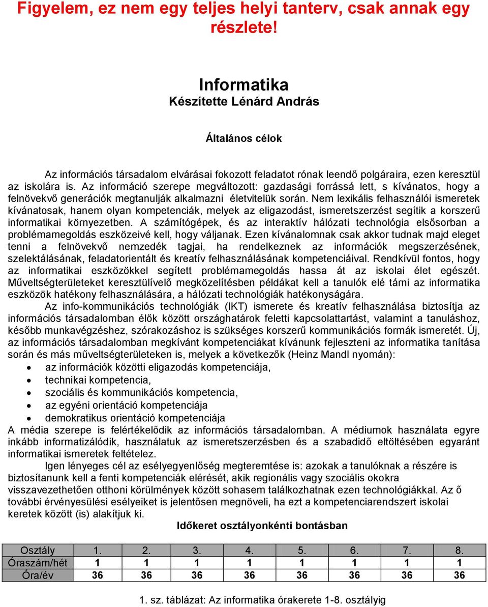 Az információ szerepe megváltozott: gazdasági forrássá lett, s kívánatos, hogy a felnövekvő generációk megtanulják alkalmazni életvitelük során.