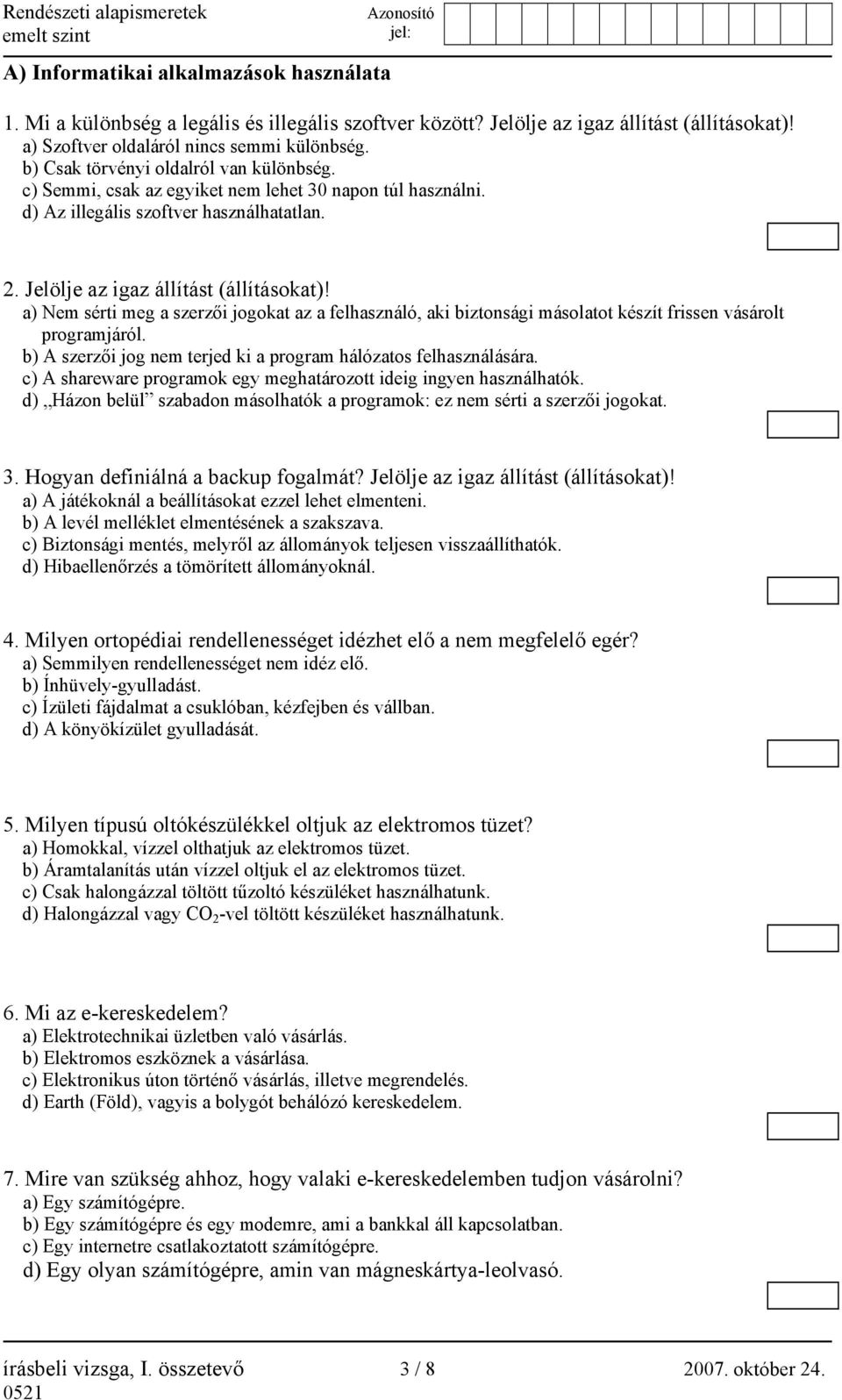 a) Nem sérti meg a szerzői jogokat az a felhasználó, aki biztonsági másolatot készít frissen vásárolt programjáról. b) A szerzői jog nem terjed ki a program hálózatos felhasználására.