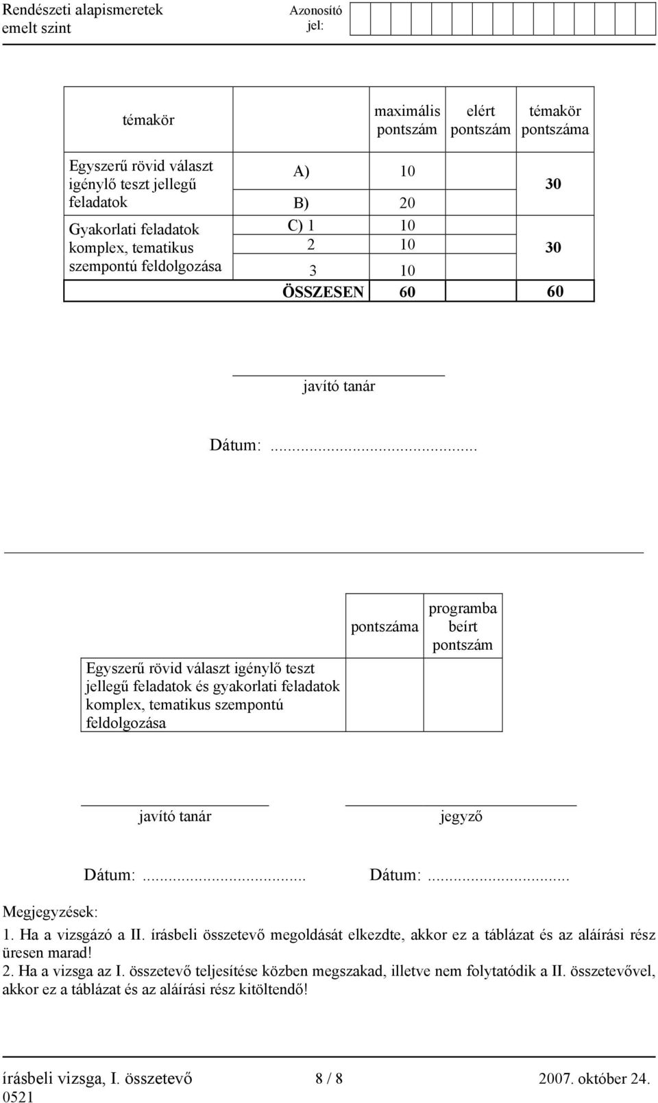.. Egyszerű rövid választ igénylő teszt jellegű feladatok és gyakorlati feladatok komplex, tematikus szempontú feldolgozása pontszáma programba beírt pontszám javító tanár jegyző Dátum:.