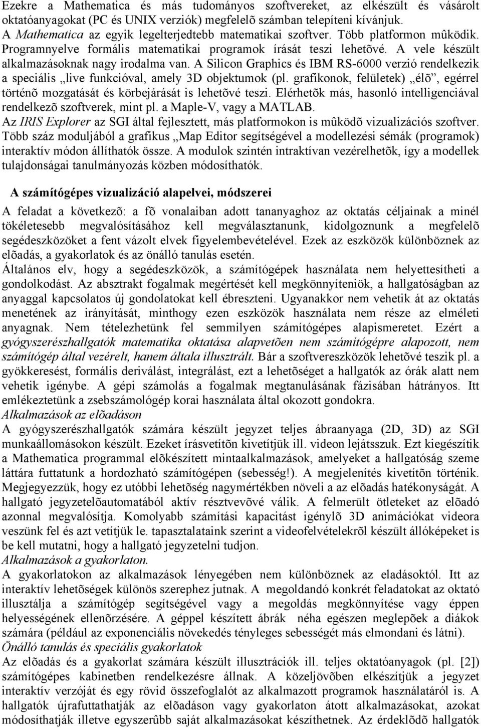 A vele készült alkalmazásoknak nagy irodalma van. A Silicon Graphics és IBM RS-6 verzió rendelkezik a speciális live funkcióval, amely D objektumok (pl.