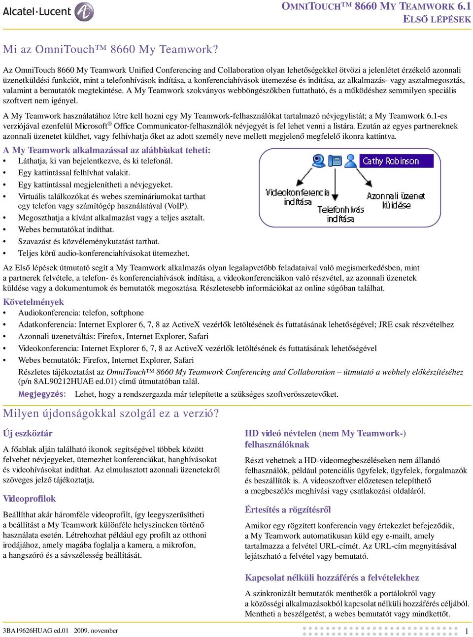 konferenciahívások ütemezése és indítása, az alkalmazás- vagy asztalmegosztás, valamint a bemutatók megtekintése.