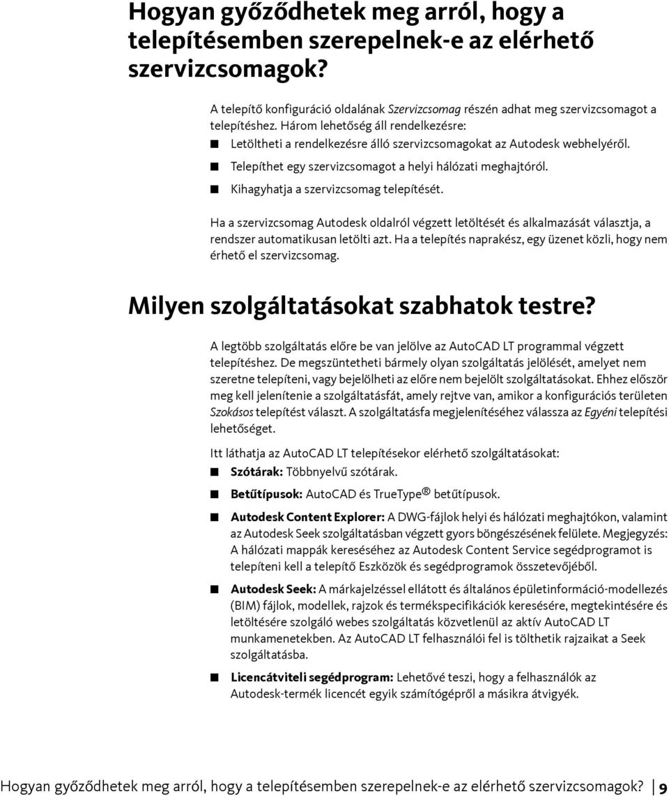 Kihagyhatja a szervizcsomag telepítését. Ha a szervizcsomag Autodesk oldalról végzett letöltését és alkalmazását választja, a rendszer automatikusan letölti azt.