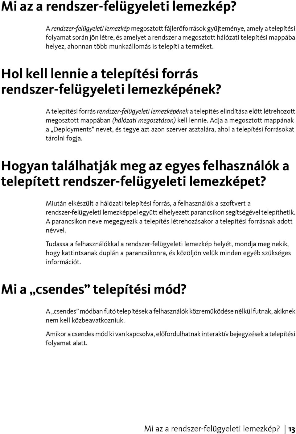 több munkaállomás is telepíti a terméket. Hol kell lennie a telepítési forrás rendszer-felügyeleti lemezképének?