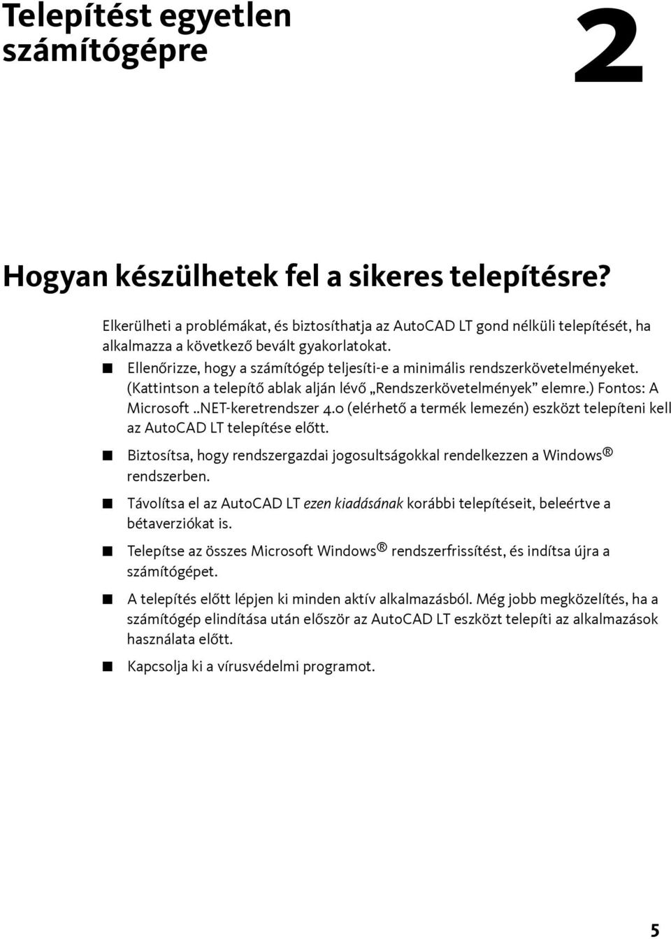 Ellenőrizze, hogy a számítógép teljesíti-e a minimális rendszerkövetelményeket. (Kattintson a telepítő ablak alján lévő Rendszerkövetelmények elemre.) Fontos: A Microsoft..NET-keretrendszer 4.