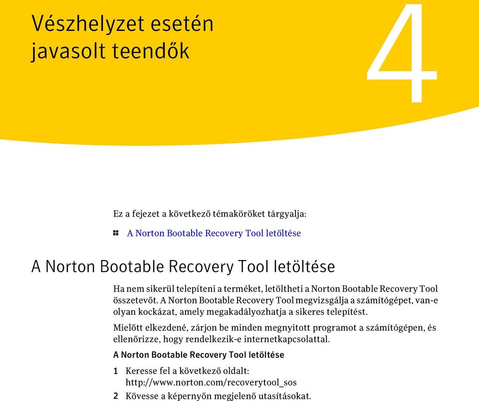 A Norton Bootable Recovery Tool megvizsgálja a számítógépet, van-e olyan kockázat, amely megakadályozhatja a sikeres telepítést.