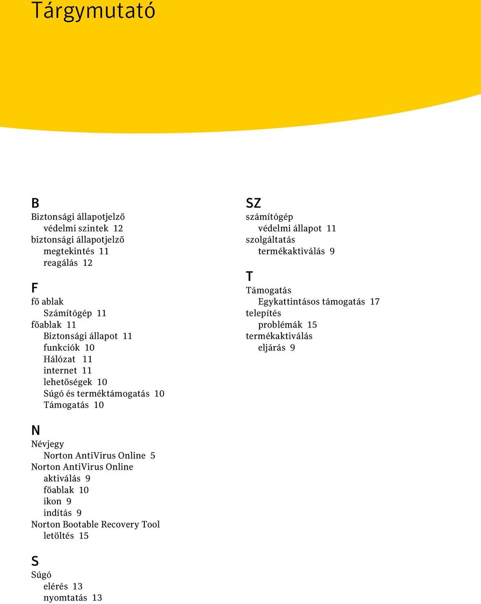 szolgáltatás termékaktiválás 9 T Támogatás Egykattintásos támogatás 17 telepítés problémák 15 termékaktiválás eljárás 9 N Névjegy Norton