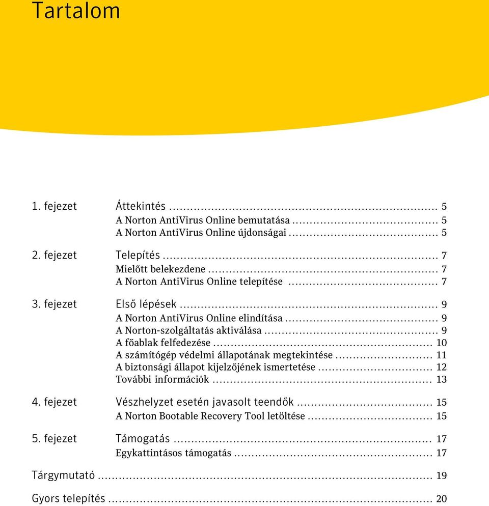 .. 9 A főablak felfedezése... 10 A számítógép védelmi állapotának megtekintése... 11 A biztonsági állapot kijelzőjének ismertetése... 12 További információk... 13 4.