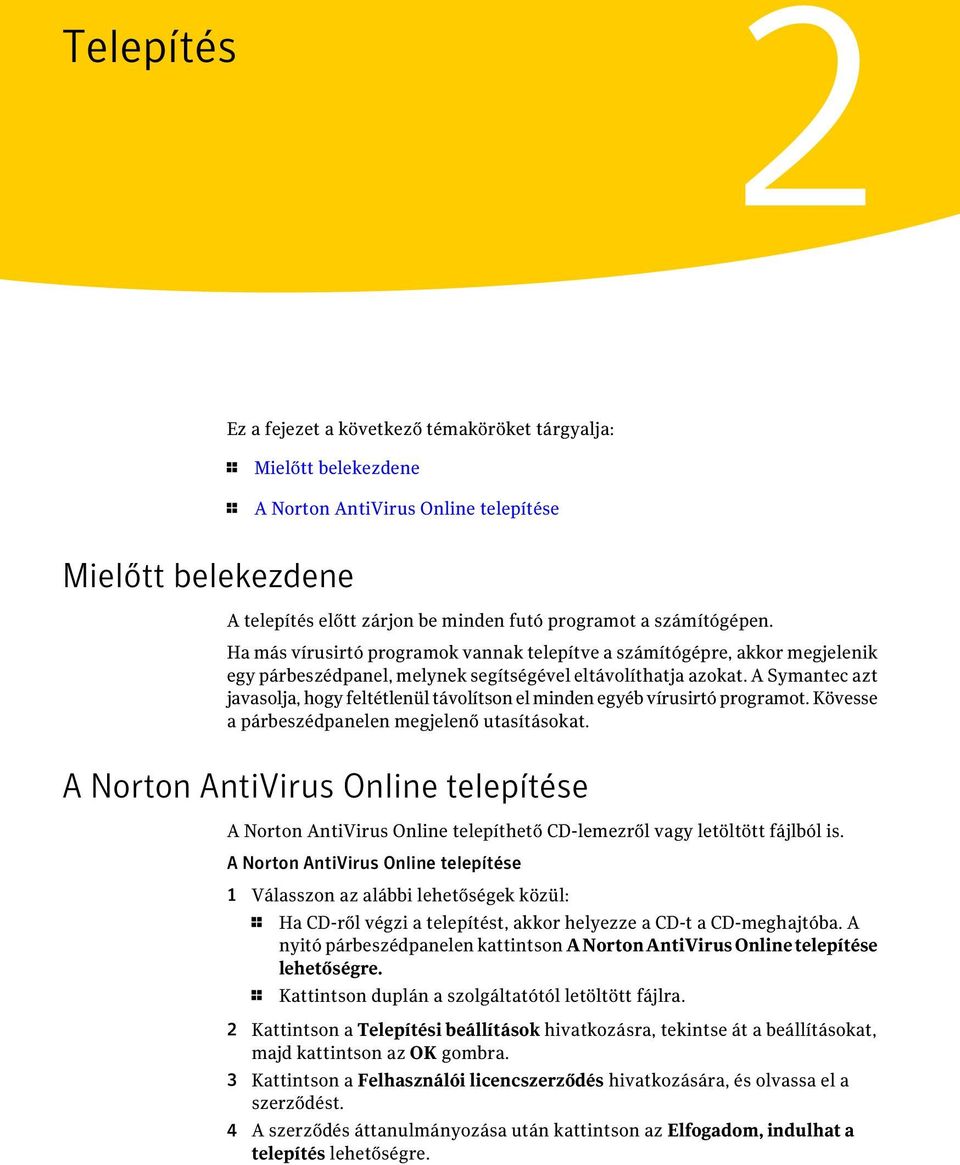 A Symantec azt javasolja, hogy feltétlenül távolítson el minden egyéb vírusirtó programot. Kövesse a párbeszédpanelen megjelenő utasításokat.