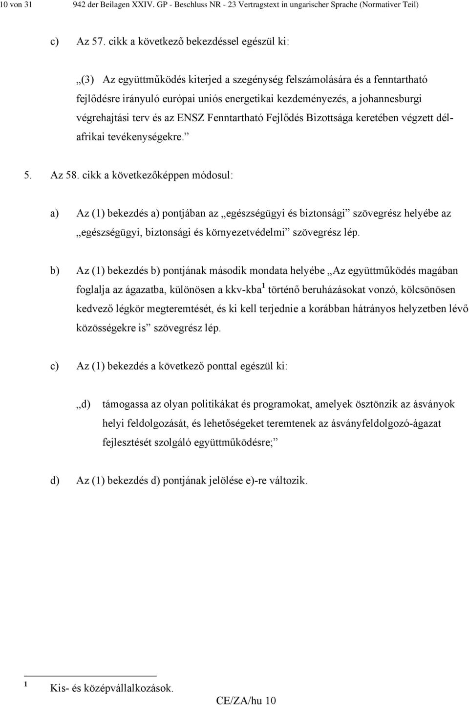 végrehajtási terv és az ENSZ Fenntartható Fejlődés Bizottsága keretében végzett délafrikai tevékenységekre. 5. Az 58.