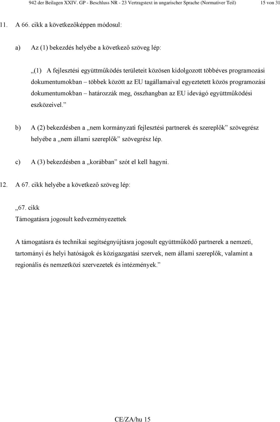 az EU tagállamaival egyeztetett közös programozási dokumentumokban határozzák meg, összhangban az EU idevágó együttműködési eszközeivel.