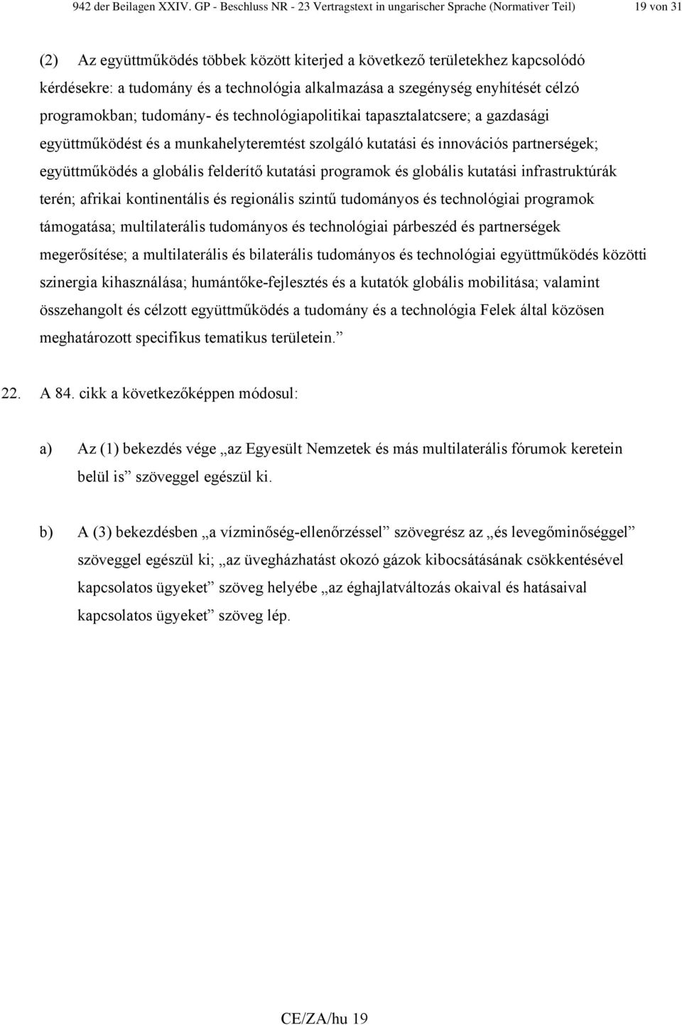 technológia alkalmazása a szegénység enyhítését célzó programokban; tudomány- és technológiapolitikai tapasztalatcsere; a gazdasági együttműködést és a munkahelyteremtést szolgáló kutatási és