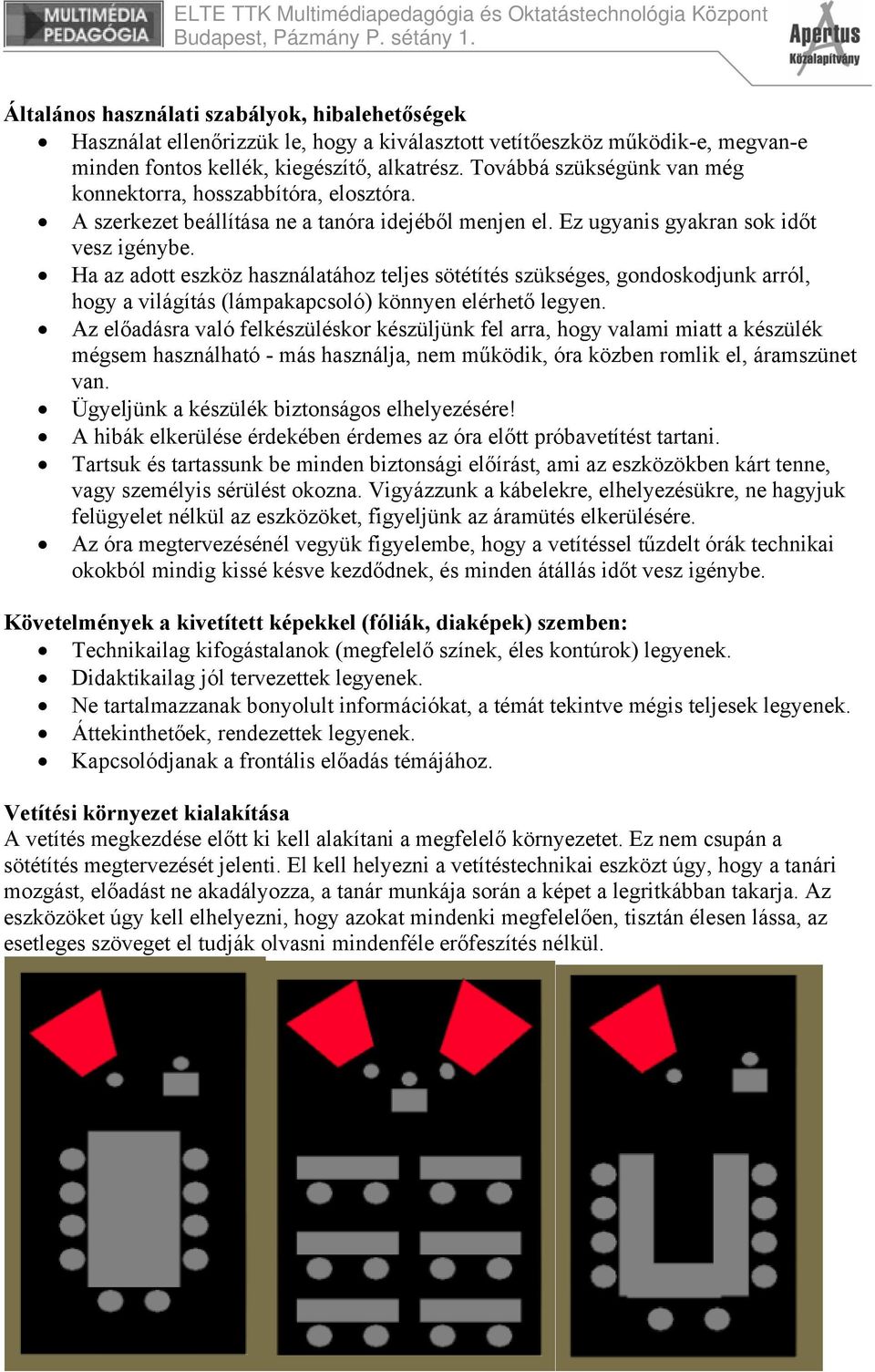 Ha az adott eszköz használatához teljes sötétítés szükséges, gondoskodjunk arról, hogy a világítás (lámpakapcsoló) könnyen elérhető legyen.