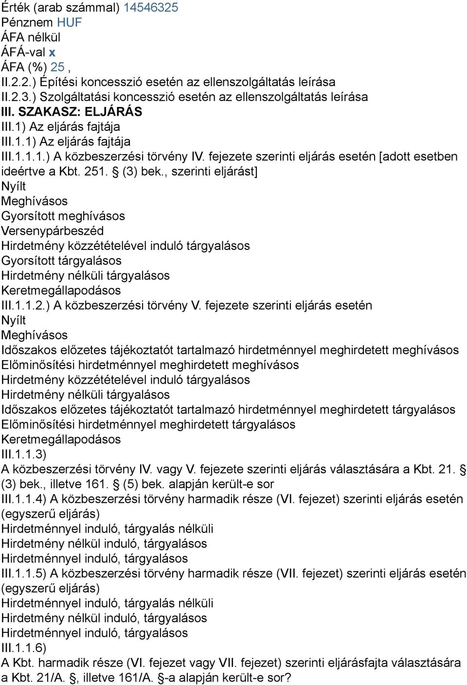 , szerinti eljárást] Nyílt Meghívásos Gyorsított meghívásos Versenypárbeszéd Hirdetmény közzétételével induló tárgyalásos Gyorsított tárgyalásos Hirdetmény nélküli tárgyalásos Keretmegállapodásos III.