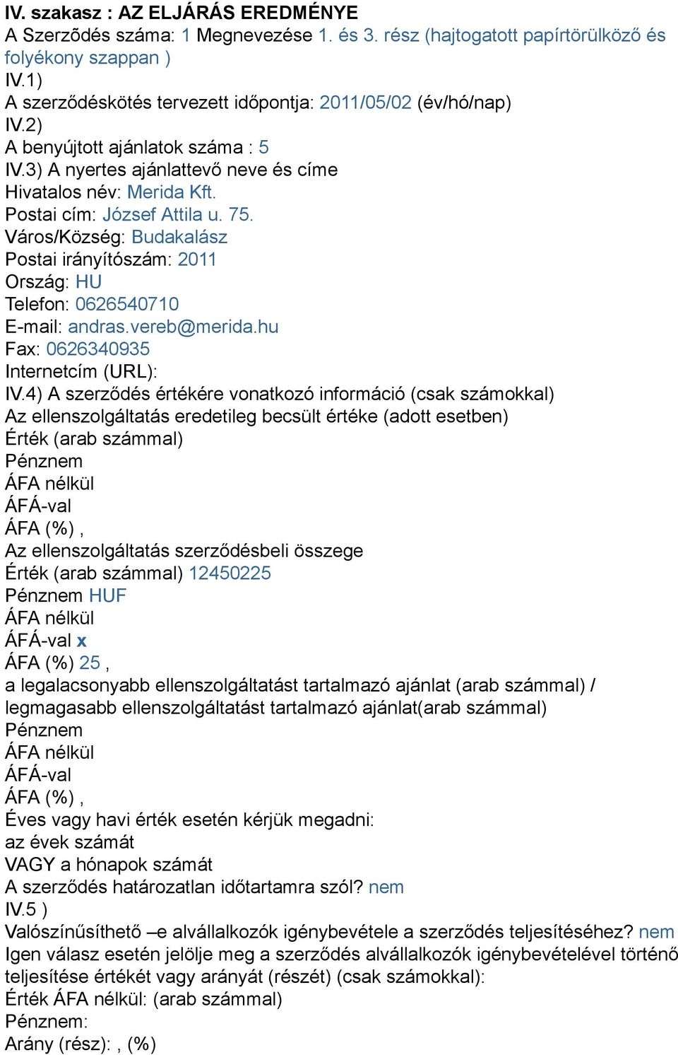 75. Város/Község: Budakalász Postai irányítószám: 2011 Ország: HU Telefon: 0626540710 E-mail: andras.vereb@merida.hu Fax: 0626340935 Internetcím (URL): IV.